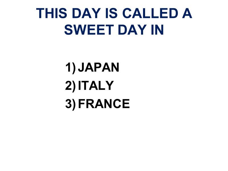THIS DAY IS CALLED A SWEET DAY IN JAPAN ITALY FRANCE